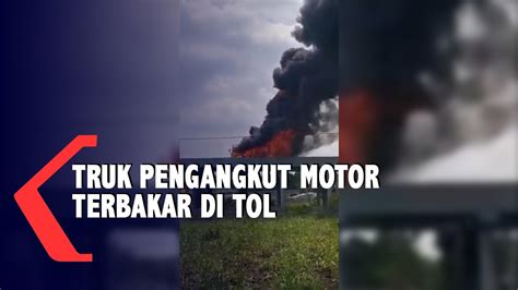 Truk Pengangkut Motor Terbakar Di Tol Youtube