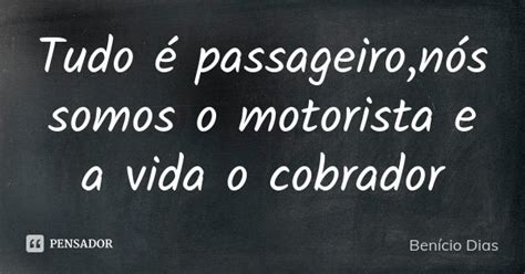 Tudo é Passageironós Somos O Benício Dias Pensador