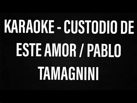 KARAOKE CUSTODIO DE ESTE AMOR PABLO TAMAGNINI YouTube