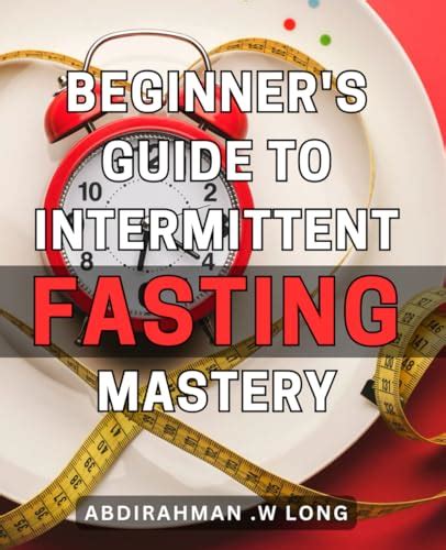 Beginner S Guide To Intermittent Fasting Mastery Unlock The Secrets To Achieving Intermittent