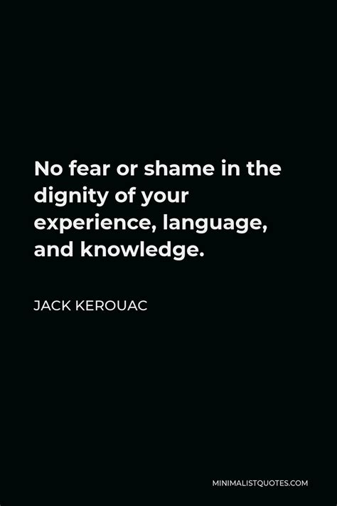 Jack Kerouac Quote No Fear Or Shame In The Dignity Of Your Experience