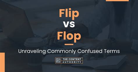 Flip vs Flop: Unraveling Commonly Confused Terms