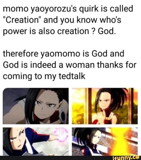 Momo yaoyorozu's quirk is called "Creation" and you know who's power is ...