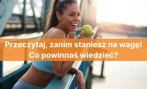 Przeczytaj Zanim Staniesz Na Wag Co Powinna Wiedzie Blog Wiat