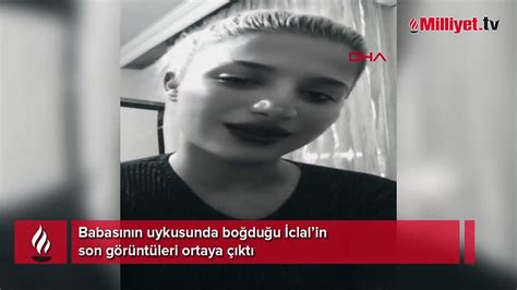 Babasının uykusunda boğduğu İclalin son görüntüleri ortaya çıktı