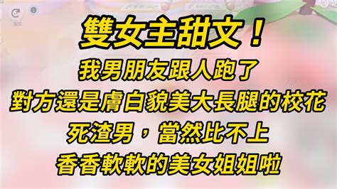 雙女主甜文！我男朋友跟人跑了，對方還是個膚白貌美大長腿的校花！小说 百合 故事 恋爱 Youtube