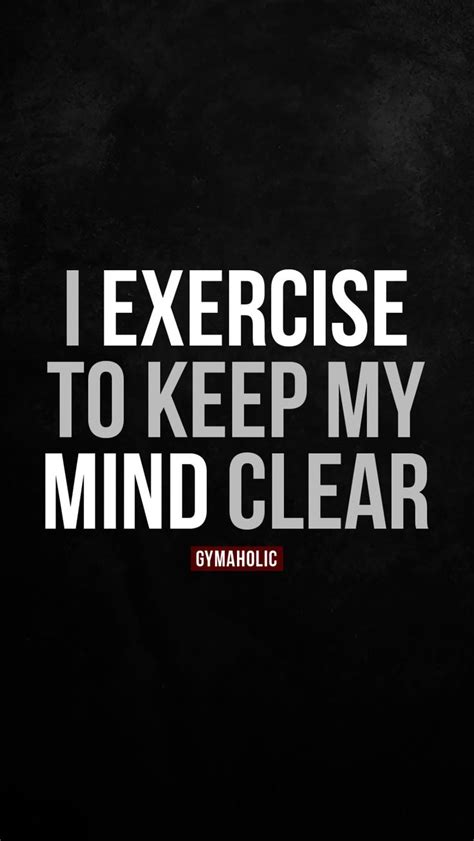 I Exercise To Keep My Mind Clear Gymaholic Fitness App Fitness Motivation Quotes Inspiration