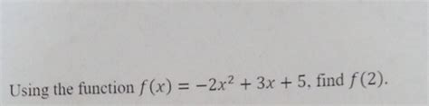 Solved Using The Function F X 2x2 3x 5 ﻿find F 2