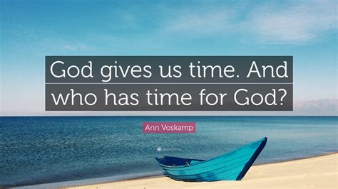 Ann Voskamp Quote: “God gives us time. And who has time for God?”