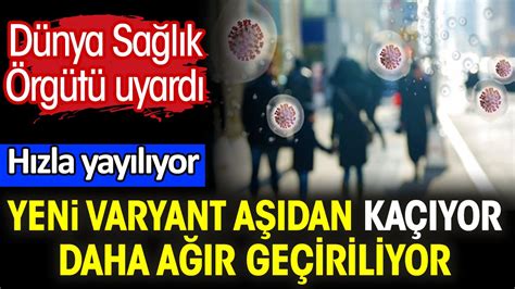 Yeni varyant aşıdan kaçıyor Daha ağır geçiriliyor Hızla yayılıyor