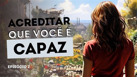 ACREDITAR QUE VOCÊ É CAPAZ EP 2 Desvendando o Tempo A Jornada da