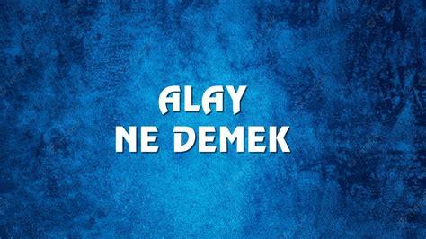 Alay Kelimesinin K Keni Nedir Alay Ne Demek Ne Anlama Gelir Alay