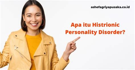 Apa Itu Histrionic Personality Disorder Kenali Gejala Dan Pengobatannya Ashefa Griya Pusaka