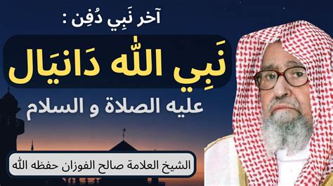 قصة دفن النبي دانيال عليه السلام في عهد عمر رضي الله عنه - الشيخ صالح ...