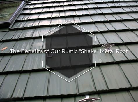 The Benefits Of Our Rustic Shake” Metal Roof Classic Metal Roofs