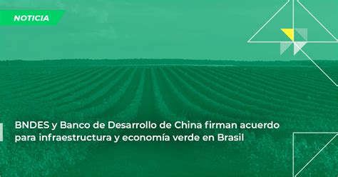 BNDES Y Banco De Desarrollo De China Firman Acuerdo De 1 3 Mil Millones