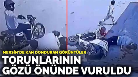 Mersin De Kan Donduran G R Nt Ler Dede Torunlar N N G Z N Nde Vuruldu