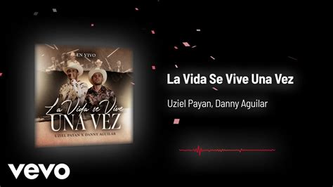 Uziel Payan Danny Aguilar La Vida Se Vive Una Vez Audio En Vivo