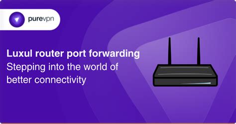 Luxul Router Port Forwarding Steps Purevpn