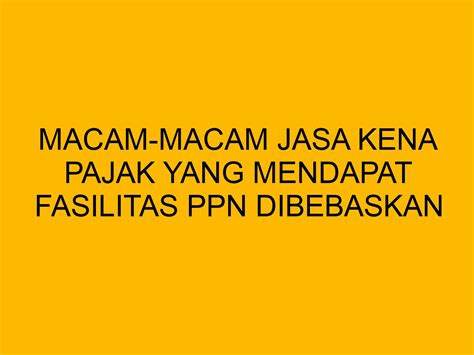 Jenis Jasa Kena Pajak Yang Mendapat Fasilitas Ppn Dibebaskan