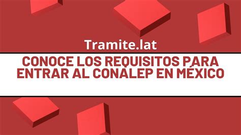 Conoce Los Requisitos Para Entrar Al CONALEP En México Lo Mejor de