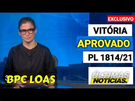 BPC LOAS URGENTE VITÓRIA DO POVO APROVADO PL 1814 21 QUE AMPLIA O