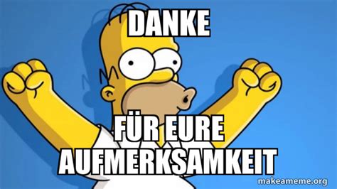 Danke FÃ¼r eure Aufmerksamkeit Happy Homer Meme Generator