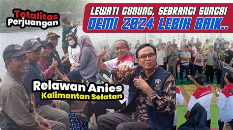 Lewati Gunung Sebrangi Sungai Relawan Kalimantan Berjuang Demi Anies