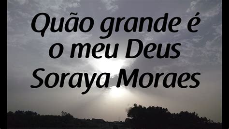 Qu O Grande O Meu Deus Soraya Moraes Letra Youtube