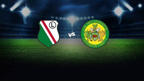 Legia Warszawa Caernarfon Town Na Ywo Transmisja Tv I Stream Online