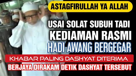 YA ALLAH USAI SOLAT SUBUH KEDIAMAN HADI AWANG BERGEGAR KHABAR