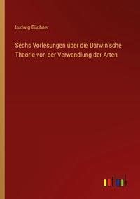 Sechs Vorlesungen über Darwin sche Theorie von der Verwandlung der