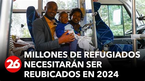 Onu 24 Millones De Refugiados Necesitarán Ser Reubicados En 2024 Videos