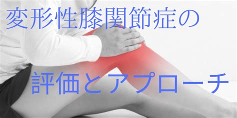 変形性膝関変形性膝関節症のリハビリ リスク管理、評価・アプローチ方法節症のリハビリ リスク管理、評価・アプローチ方法 療法士活性化委員会