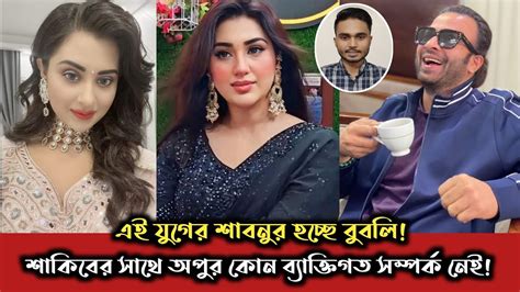 এ যুগের শাবনুর হচ্ছে বুবলি শাকিবের সাথে অপু বিশ্বাসের কোন সম্পর্ক নেই