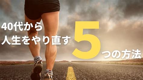 人生やり直したい全ての40代へ！40歳から挽回できる方法【5選】｜グッジョ部