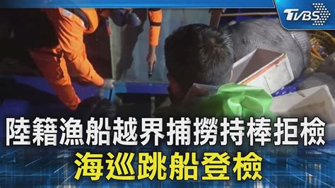 陸籍漁船越界捕撈持棒拒檢 海巡跳船登檢｜tvbs新聞 Tvbsnews02 Youtube