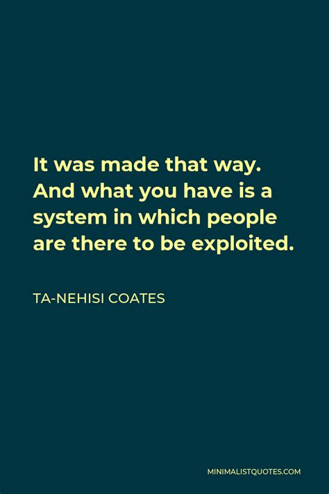 Ta Nehisi Coates Quote It Was Made That Way And What You Have Is A