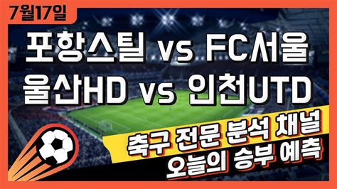 스포츠토토 축구 고수익 승부식 분석 해설 7월 17일 토토 대한민국 축구 K리그1 승부예측 포항스틸러스 Vs Fc서울