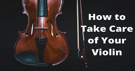 How To Take Care Of Your Violin A Complete Guidelines