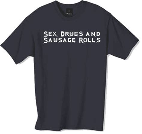 Sex Drugs And Sausage Rolls Tshirt