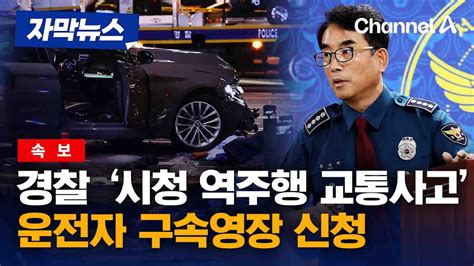 자막뉴스 속보 경찰 시청 역주행 교통사고 운전자 구속영장 신청 채널a Youtube