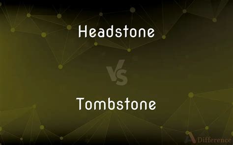 Headstone vs. Tombstone — What’s the Difference?