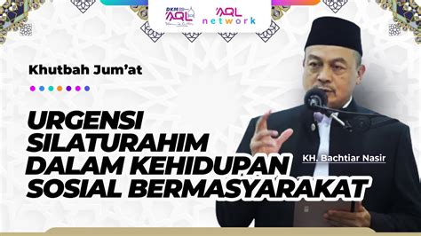 Khutbah Jum At Kh Bachtiar Nasir Urgensi Silahturahim Dalam