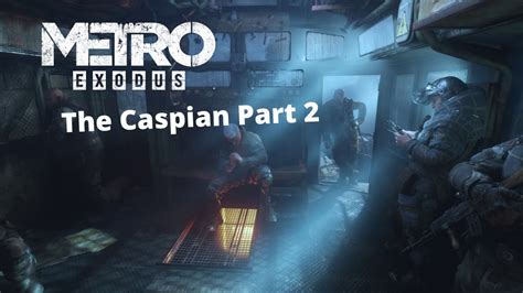 Metro Exodus Enhanced Edition Gameplay Walkthrough The Caspian Part 2