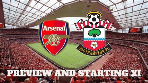 Arsenal Vs Southampton Preview Starting Xi Youtube