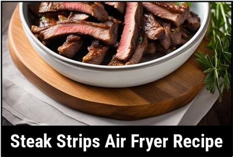 Steak Strips Air Fryer Recipe Mouthwatering And Delicious