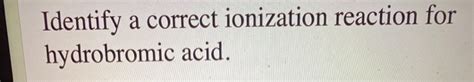 Solved Identify A Correct Ionization Reaction For Chegg