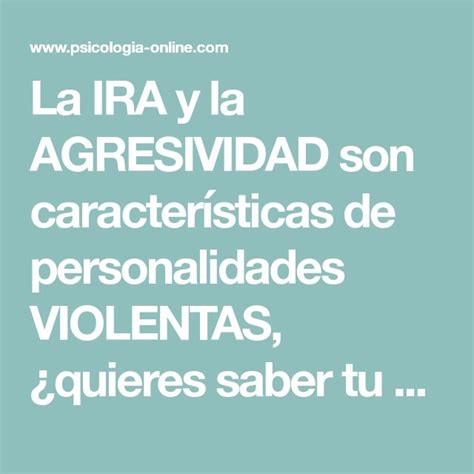 La IRA y la AGRESIVIDAD son características de personalidades VIOLENTAS