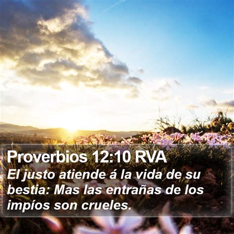 Proverbios 12 10 RVA El justo atiende á la vida de su bestia Mas las